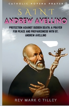NOVENA TO SAINT ANDREW AVELLINO: PROTECTION AGAINST SUDDEN DEATH; A PRAYER FOR PEACE AND PREPAREDNESS WITH ST. ANDREW AVELLINO