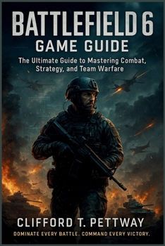 Paperback Battlefield 6 Game Guide: The Ultimate Guide to Mastering Combat, Strategy, and Team Warfare Book