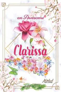 An Awesome Clarissa Journal: Awesome (Diary, Notebook) Personalized Custom Name - Flowers (6 x 9 - Blank Lined 120 Pages A Wonderful Journal for an Awesome Life Personalized First Name Personal Writin