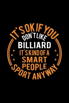 It's Okay If You Don't Like Billiard It's Kind Of A Smart People Sport Anyway: Lined Journal, 120 Pages, 6x9 Sizes, Funny Billiard Notebook Gift For Billiard Player