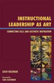 Hardcover Instructional Leadership as Art: Connecting ISLLC and Aesthetic Inspiration Book
