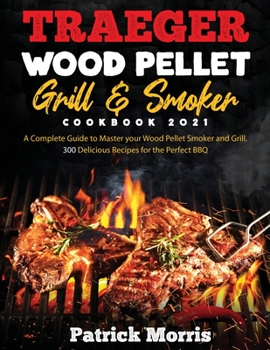 Paperback Traeger Wood Pellet Grill and Smoker Cookbook 2021: A Complete Guide to Master your Wood Pellet Smoker and Grill. 300 Delicious Recipes for the Perfec Book