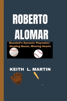 Paperback Roberto Alomar: Baseball's Dynamic Playmaker - Stealing Bases, Winning Hearts Book