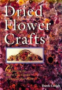 Hardcover Dried Flower Crafts: Capturing the Best of Your Garden to Decorate Your Home Book