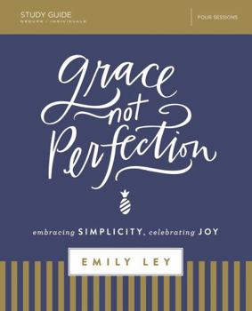 Paperback Grace, Not Perfection Bible Study Guide: Embracing Simplicity, Celebrating Joy Book