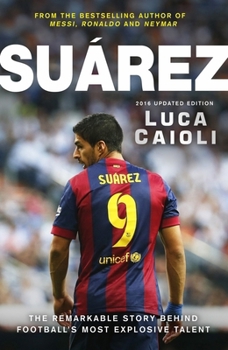 Paperback Suarez - 2016 Updated Edition: The Extraordinary Story Behind Football's Most Explosive Talent Book