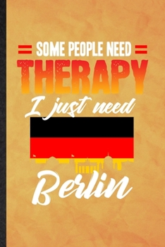 Paperback Some People Need Therapy I Just Need Berlin: Funny Blank Lined Germany Tourist Tour Notebook/ Journal, Graduation Appreciation Gratitude Thank You Sou Book