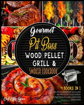 Paperback Gourmet Pit Boss Wood Pellet Grill & Smoker Cookbook [4 Books in 1]: The Encyclopedia of Succulent Recipes to Eat Good, Forget Digestive Problems and Book
