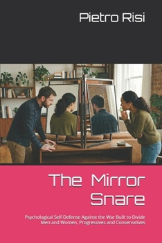 The Mirror Snare: Psychological Self-Defense Against the War Built to Divide Men and Women, Progressives and Conservatives (Meccanismi Umani)
