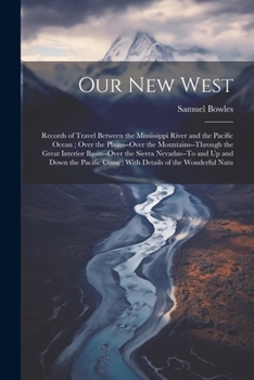 Paperback Our New West: Records of Travel Between the Mississippi River and the Pacific Ocean; Over the Plains--Over the Mountains--Through th Book