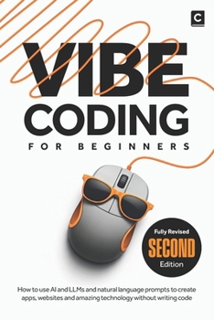 Paperback Vibe Coding for Beginners (2nd Edition): How to use AI and LLMs and natural language prompts to create apps, websites and amazing technology without w Book