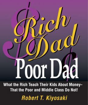 Paperback Rich Dad, Poor Dad: What the Rich Teach Their Kids about Money - That the Poor and the Middle Class Do Not! Book