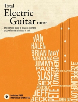 Hardcover Total Electric Guitar Tutor: The Ultimate Guide to Playing, Recording and Performing All Styles of Rock [With CD (Audio)] Book