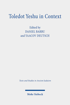 Toledot Yeshu in Context: The Jewish 'Life of Jesus' in Ancient, Medieval, and Modern History (Texts and Studies in Ancient Judaism)