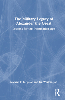 Hardcover The Military Legacy of Alexander the Great: Lessons for the Information Age Book