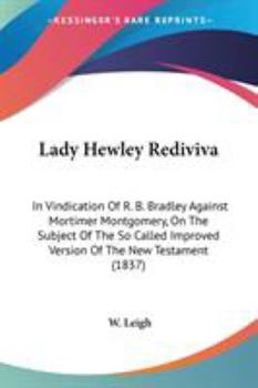 Paperback Lady Hewley Rediviva: In Vindication Of R. B. Bradley Against Mortimer Montgomery, On The Subject Of The So Called Improved Version Of The N Book