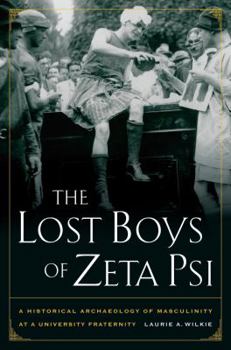 Paperback The Lost Boys of Zeta Psi: A Historical Archaeology of Masculinity at a University Fraternity Book