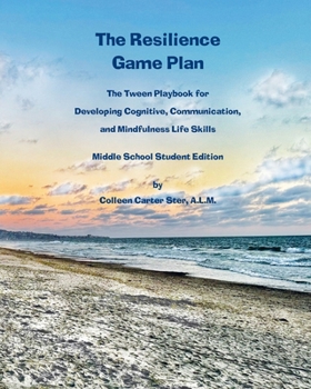 The Resilience Game Plan: The Tween Playbook for Developing Cognitive, Communication, and Mindfulness Life Skills - Middle School Student Editio