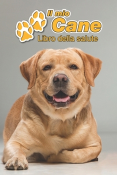Il mio cane Libro della salute: Labrador Retriever | 109 Pagine | Dimensioni 15cm x 23cm A5 | Quaderno da compilare per le vaccinazioni, visite ... cani | Libretto | Taccuino (Italian Edition)
