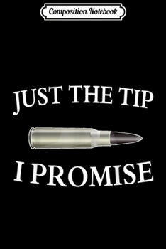 Paperback Composition Notebook: Just The Tip I Promise - Second Amendment Gun Supporter Journal/Notebook Blank Lined Ruled 6x9 100 Pages Book