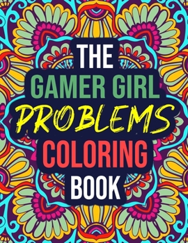 Paperback The Gamer Girl Problems Coloring Book: A Funny Gamer Coloring Book for Adult Girls, Women - Funny Gift for Her Book
