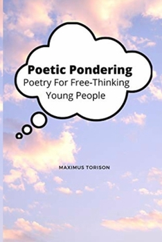 Paperback Poetic Pondering: Poetry For Free-Thinking Young People Book