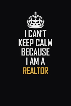 Paperback I Can't Keep Calm Because I Am A Realtor: Motivational Career Pride Quote 6x9 Blank Lined Job Inspirational Notebook Journal Book