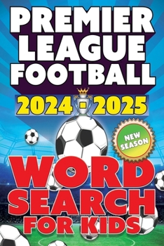 Premier League Football 2024-2025 Word Search For Kids: New Season Players, Squads, Clubs, Stadiums, Stats & More. A Football Crazy Activity Book