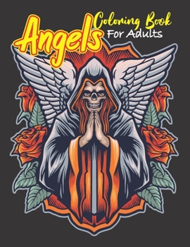 Paperback Angels Coloring Book For Adults: Angels Of Death, Music, Love; Cupid Angel And Other Holy Spirit Coloring Book. 38 Illustrations To Color And Relax. B Book