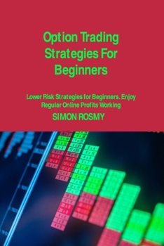 Paperback Option Trading Strategies For Beginners: Lower Risk Strategies for Beginners. Enjoy Regular Online Profits Working Book