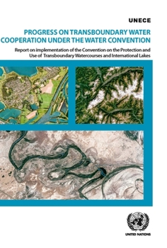 Progress on Transboundary Water Cooperation under the Water Convention: Report on implementation of the Convention on the Protection and Use of Transboundary Watercourses and International Lakes