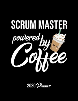 Paperback Scrum Master Powered By Coffee 2020 Planner: Scrum Master Planner, Gift idea for coffee lover, 120 pages 2020 Calendar for Scrum Master Book