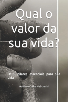 Qual o valor da sua vida?: Os 5 pilares essenciais para sua vida