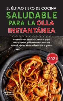 Hardcover El ?ltimo libro de cocina saludable para la olla instant?nea 2021: Recetas de olla instant?nea sabrosas y que ahorran tiempo, para mantenerse saludabl [Spanish] Book