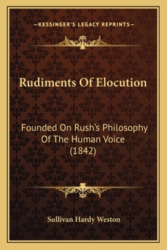 Paperback Rudiments Of Elocution: Founded On Rush's Philosophy Of The Human Voice (1842) Book