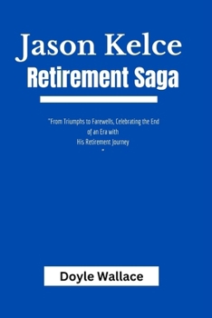 Paperback Jason Kelce Retirement Saga: "From Triumphs to Farewells, Celebrating the End of an Era with his Retirement Journey" Book