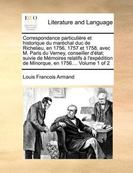 Correspondance particulière et historique du maréchal duc de Richelieu, en 1756, 1757 et 1758, avec M. Paris du Verney, conseiller d'état; suivie de ... en 1756.... Volume 1 of 2