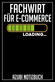 Fachwirt für E-Commerce Loading… Azubi Notizbuch: 120 Seiten Liniert im Format A5 (6x9 Zoll) mit Soft Cover Glänzend. (German Edition)