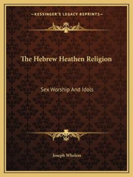 Paperback The Hebrew Heathen Religion: Sex Worship And Idols Book