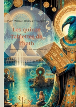 Paperback Les quinze Tablettes de Thoth: Un voyage initiatique au coeur de la sagesse ésotérique de l'Atlantide à la découverte des secrets de l'éveil spiritue [French] Book