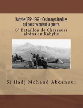 Paperback Kabylie (1954-1962): Ces images inedites qui nous racontent la guerre.: 6° Bataillon de Chasseurs alpins en Kabylie [French] Book