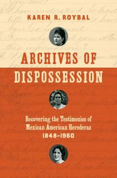 Paperback Archives of Dispossession: Recovering the Testimonios of Mexican American Herederas, 1848-1960 Book