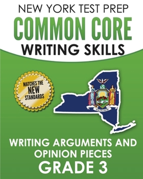 Paperback NEW YORK TEST PREP Common Core Writing Skills Writing Arguments and Opinion Pieces Grade 3: Covers the Next Generation ELA Standards Book