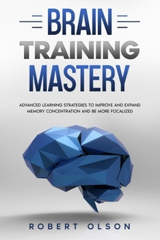 Paperback Brain Training Mastery: Advanced Learning Strategies to Improve and Expand Memory Concentration and Be More Focalized Book