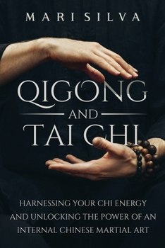 Paperback Qigong and Tai Chi: Harnessing Your Chi Energy and Unlocking the Power of an Internal Chinese Martial Art Book