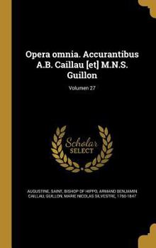 Hardcover Opera omnia. Accurantibus A.B. Caillau [et] M.N.S. Guillon; Volumen 27 [Latin] Book