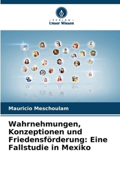 Paperback Wahrnehmungen, Konzeptionen und Friedensförderung: Eine Fallstudie in Mexiko [German] Book