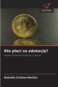 Kto placi za edukacje?: Aspekty finansowania edukacji w Brazylii (Polish Edition)