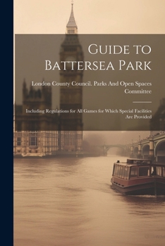 Paperback Guide to Battersea Park: Including Regulations for All Games for Which Special Facilities Are Provided Book