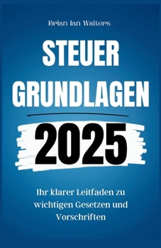 Paperback Steuergrundlagen 2025: Ihr klarer Leitfaden zu wichtigen Gesetzen und Vorschriften [German] Book